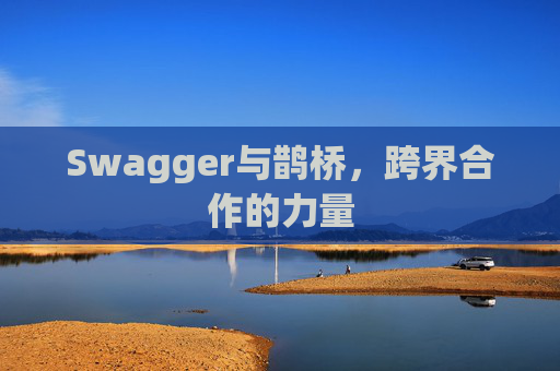 Swagger与鹊桥，跨界合作的力量